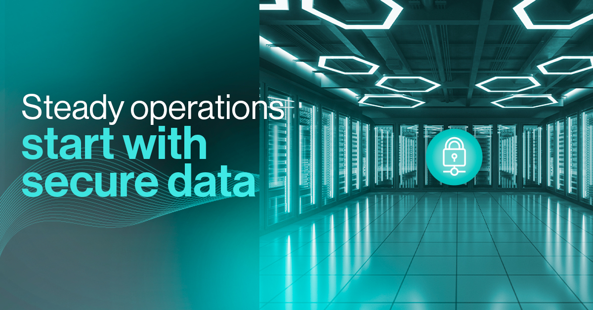 Steady operations start with secure data